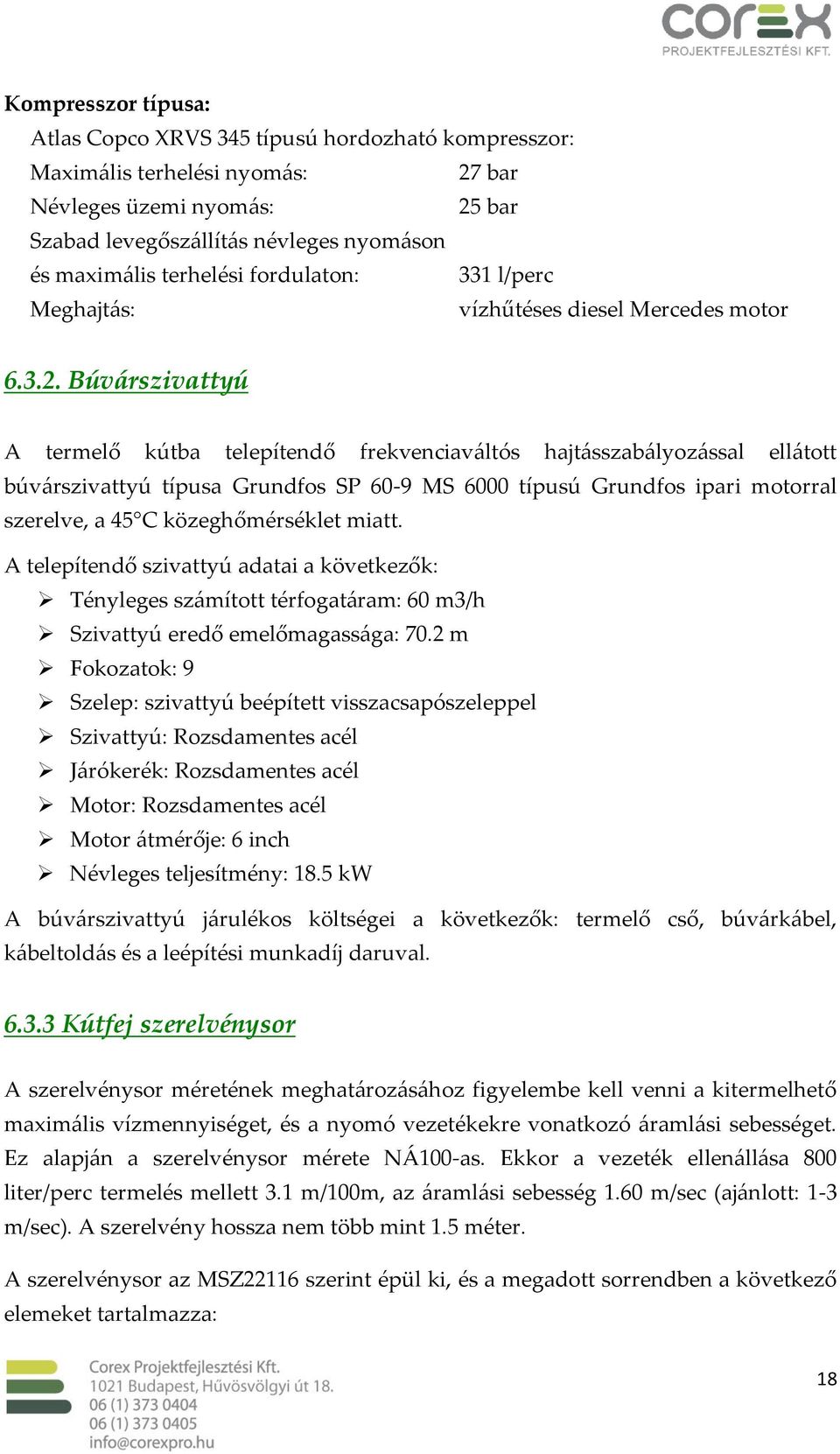 Búvárszivattyú A termelő kútba telepítendő frekvenciaváltós hajtásszabályozással ellátott búvárszivattyú típusa Grundfos SP 60-9 MS 6000 típusú Grundfos ipari motorral szerelve, a 45 C