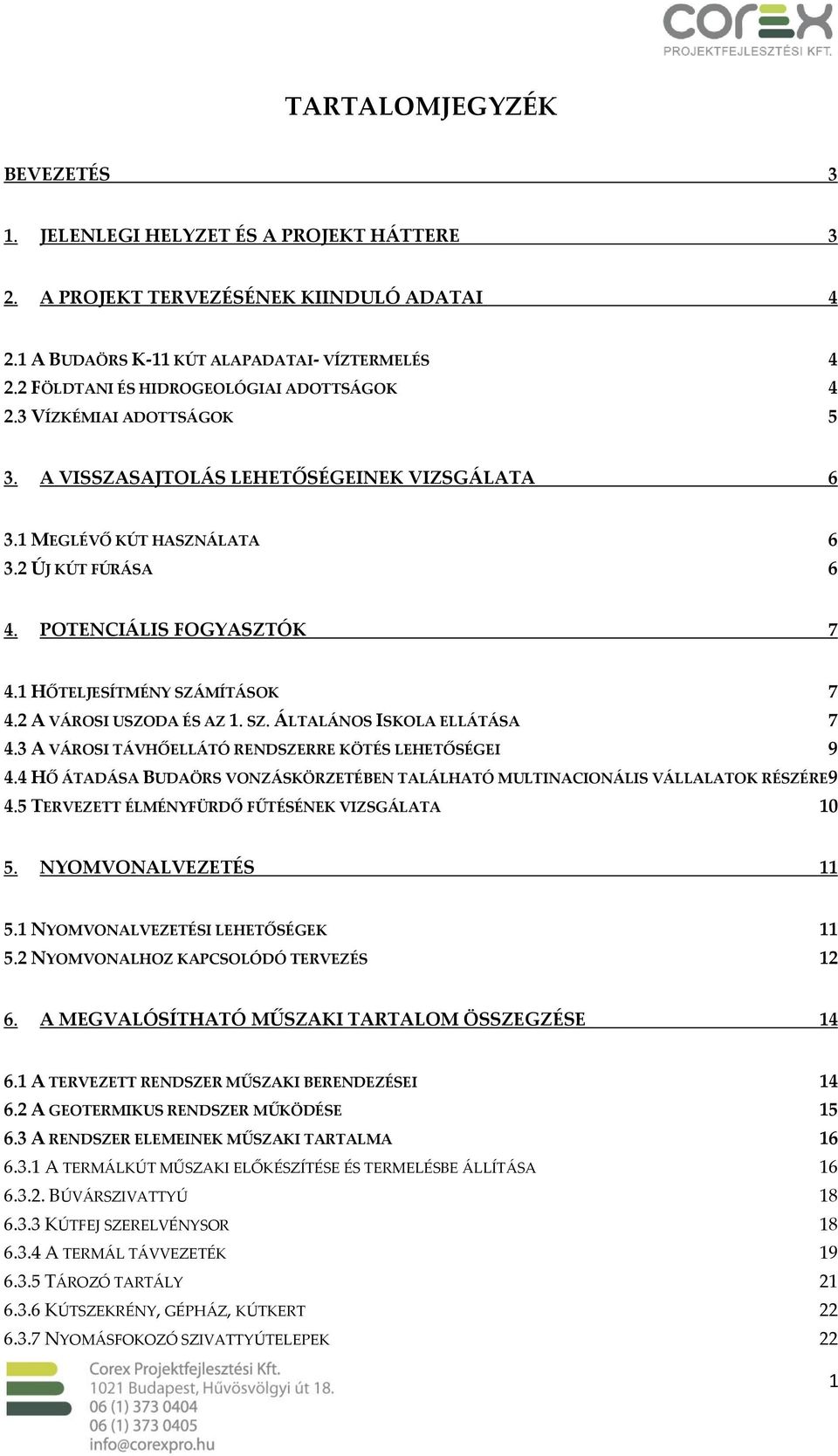 1 HŐTELJESÍTMÉNY SZÁMÍTÁSOK 7 4.2 A VÁROSI USZODA ÉS AZ 1. SZ. ÁLTALÁNOS ISKOLA ELLÁTÁSA 7 4.3 A VÁROSI TÁVHŐELLÁTÓ RENDSZERRE KÖTÉS LEHETŐSÉGEI 9 4.