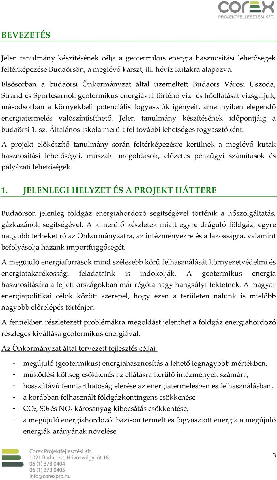 fogyasztók igényeit, amennyiben elegendő energiatermelés valószínűsíthető. Jelen tanulmány készítésének időpontjáig a budaörsi 1. sz. Általános Iskola merült fel további lehetséges fogyasztóként.
