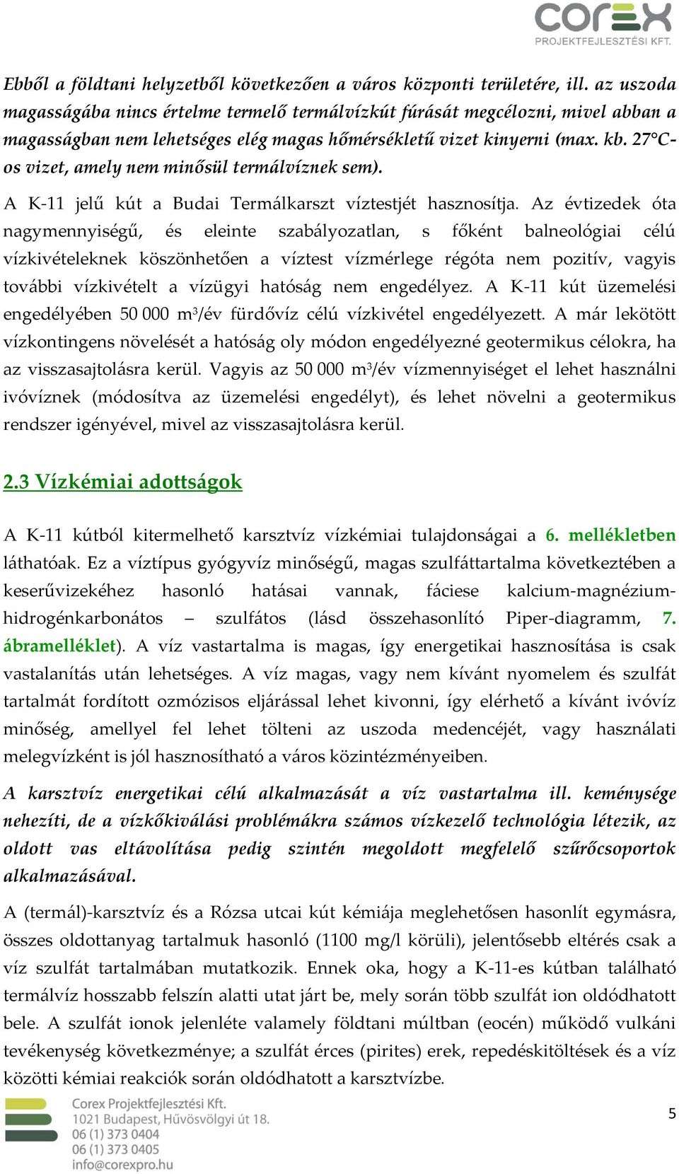 27 Cos vizet, amely nem minősül termálvíznek sem). A K-11 jelű kút a Budai Termálkarszt víztestjét hasznosítja.