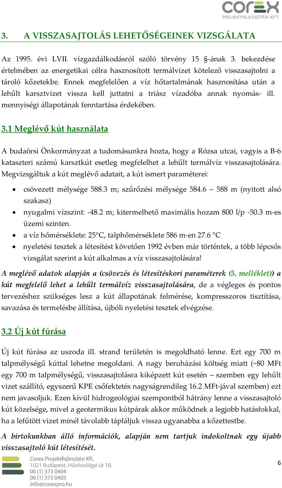 Ennek megfelelően a víz hőtartalmának hasznosítása után a lehűlt karsztvizet vissza kell juttatni a triász vízadóba annak nyomás- ill. mennyiségi állapotának fenntartása érdekében. 3.