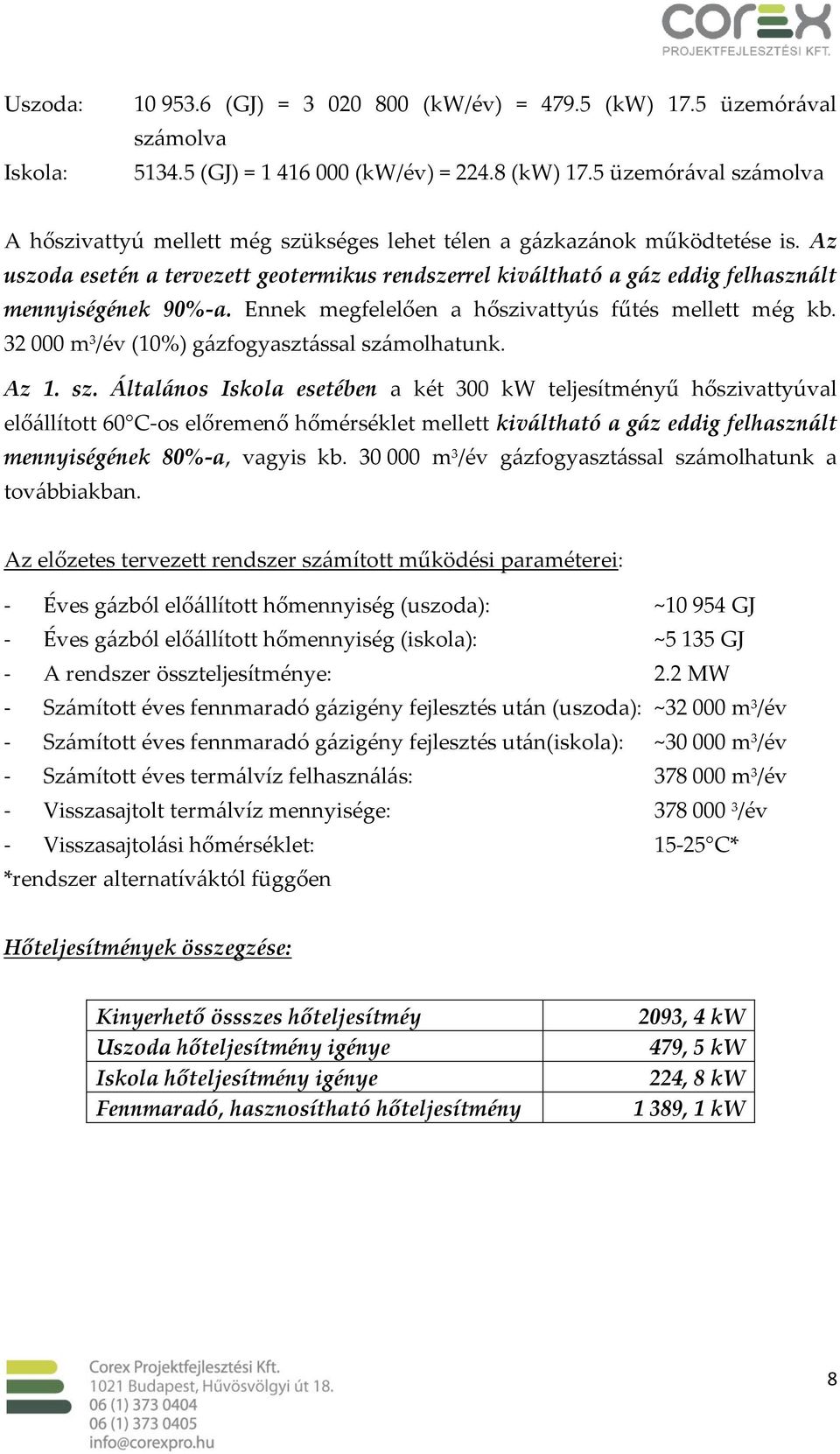 Az uszoda esetén a tervezett geotermikus rendszerrel kiváltható a gáz eddig felhasznált mennyiségének 90%-a. Ennek megfelelően a hőszivattyús fűtés mellett még kb.
