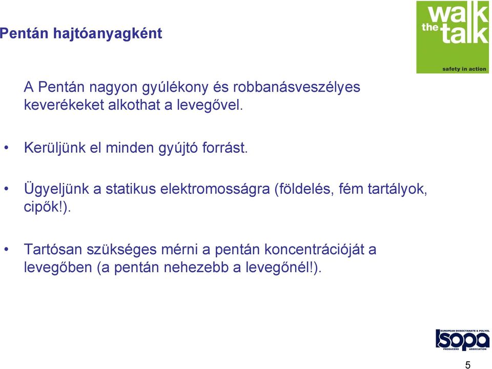 Ügyeljünk a statikus elektromosságra (földelés, fém tartályok, cipők!).