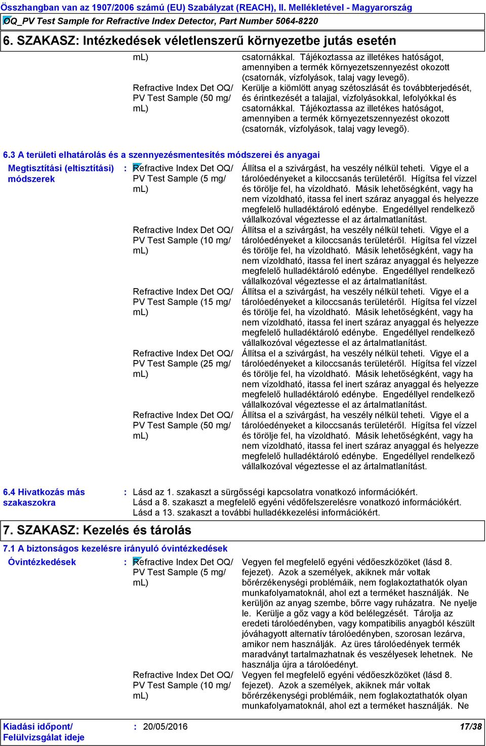 Kerülje a kiömlött anyag szétoszlását és továbbterjedését, és érintkezését a talajjal, vízfolyásokkal, lefolyókkal és csatornákkal.  6.
