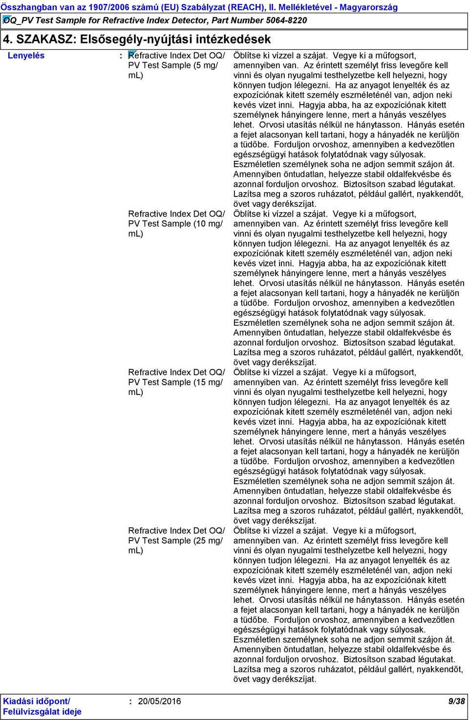 Ha az anyagot lenyelték és az expozíciónak kitett személy eszméleténél van, adjon neki kevés vizet inni.