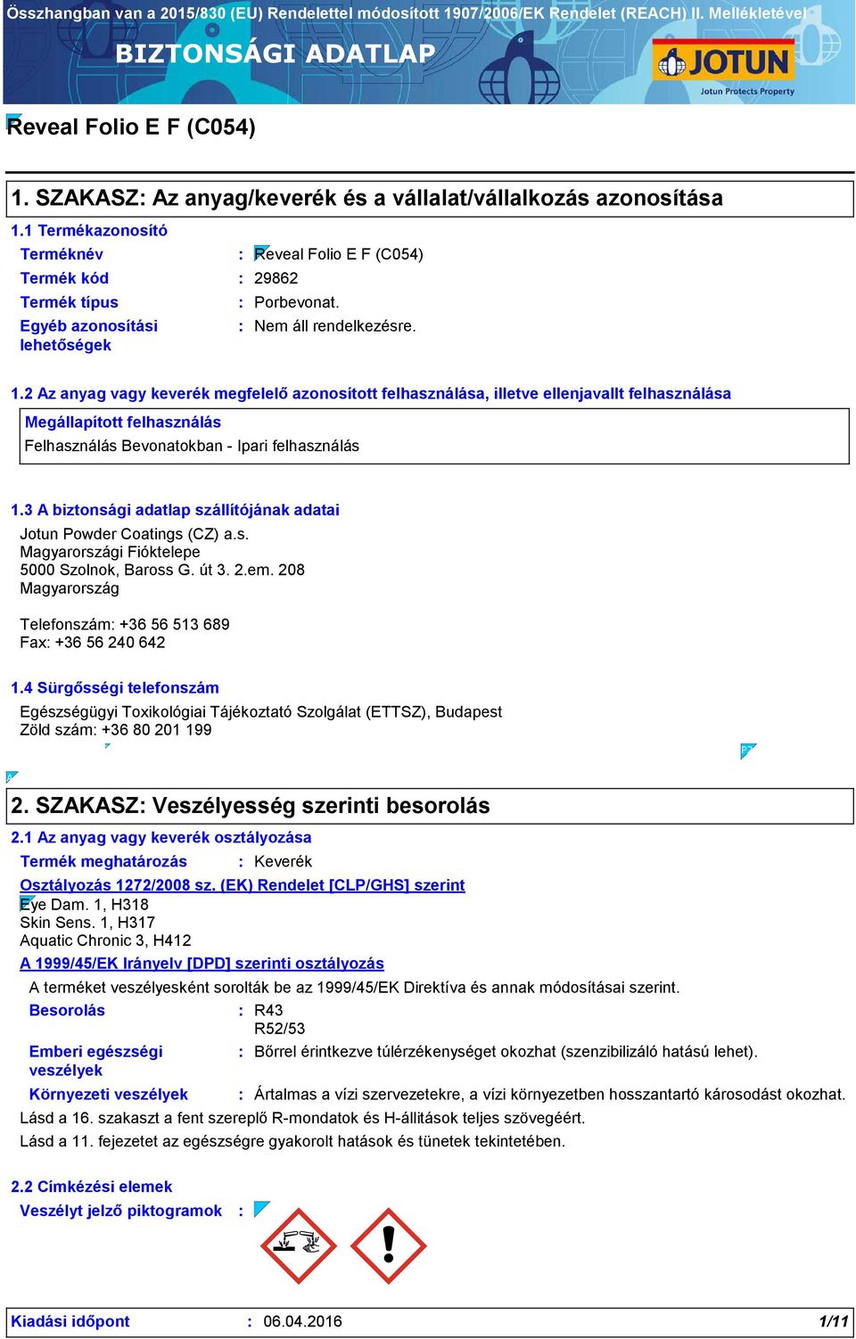 2 Az anyag vagy keverék megfelelő azonosított felhasználása, illetve ellenjavallt felhasználása Megállapított felhasználás Felhasználás Bevonatokban - Ipari felhasználás Ipari alkalmazások. 1.