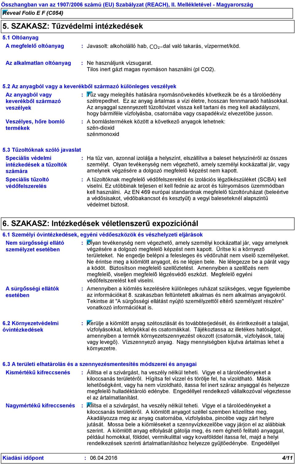 2 Az anyagból vagy a keverékből származó különleges veszélyek Az anyagból vagy keverékből származó veszélyek Veszélyes, hőre bomló termékek Tűz vagy melegítés hatására nyomásnövekedés következik be