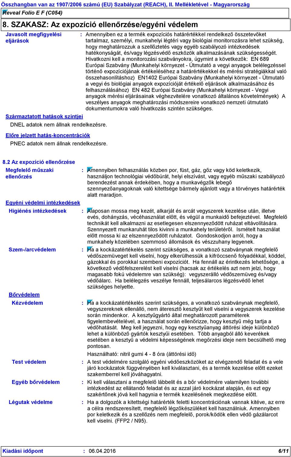 Amennyiben ez a termék expozíciós határértékkel rendelkező összetevőket tartalmaz, személyi, munkahelyi légtéri vagy biológiai monitorozásra lehet szükség, hogy meghatározzuk a szellőztetés vagy