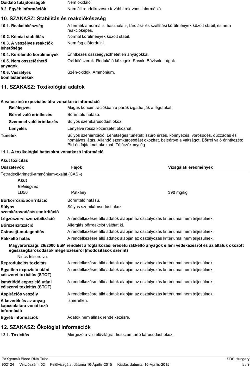 SZAKASZ: Toxikológiai adatok A termék a normális használati, tárolási és szállítási körülmények között stabil, és nem reakcióképes. Normál körülmények között stabil. Nem fog előfordulni.