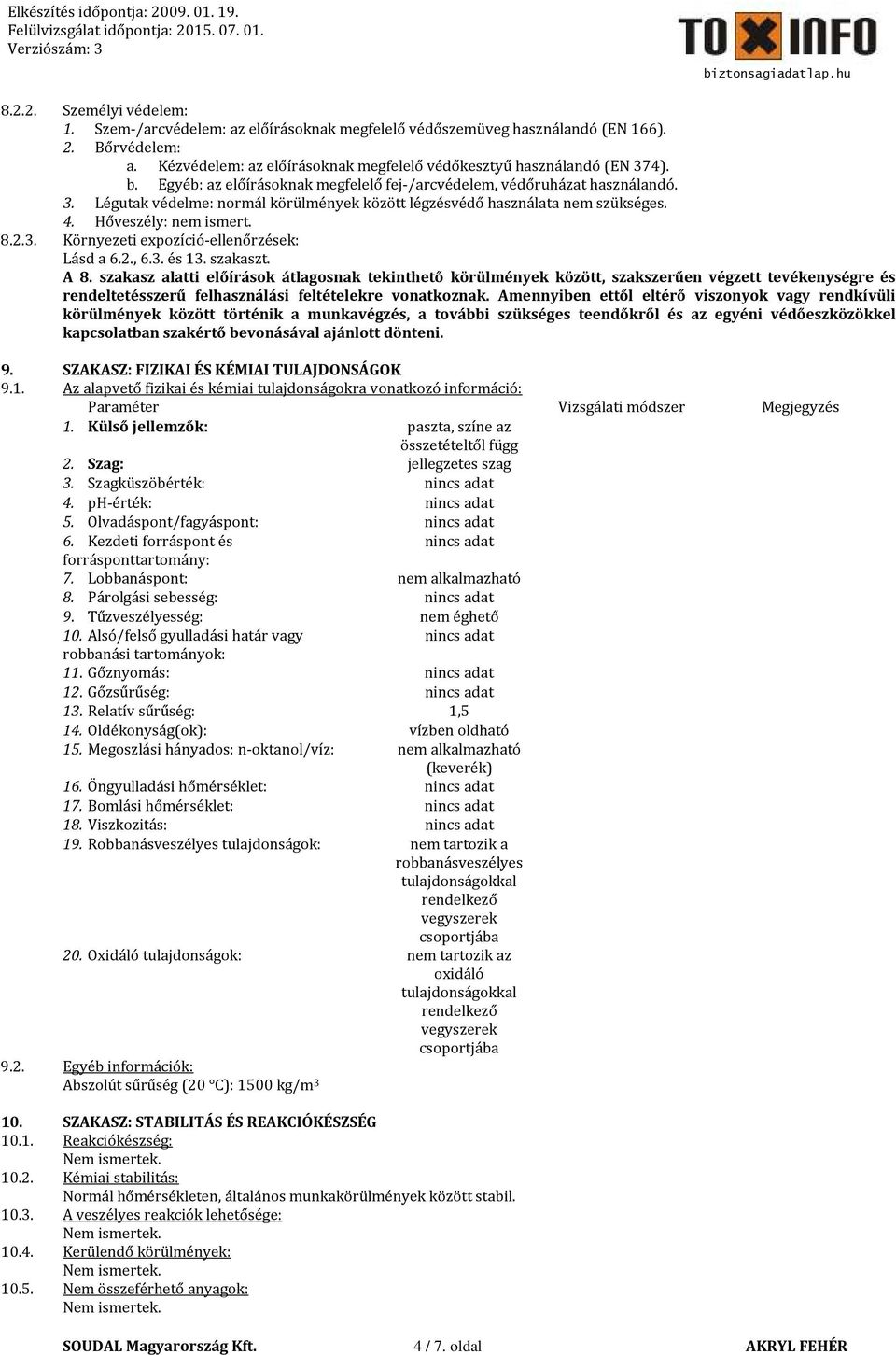 2., 6.3. és 13. szakaszt. A 8. szakasz alatti előírások átlagosnak tekinthető körülmények között, szakszerűen végzett tevékenységre és rendeltetésszerű felhasználási feltételekre vonatkoznak.