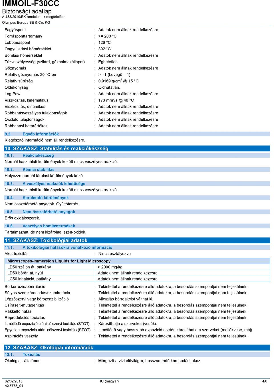 Viszkozitás, kinematikus : 173 mm²/s @ 40 C Viszkozitás, dinamikus Robbanásveszélyes tulajdonságok Oxidáló tulajdonságok Robbanási határértékek 9.2. Egyéb információk 10.