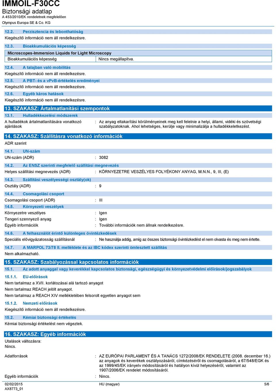 14. SZAKASZ: Szállításra vonatkozó információk ADR szerint 14.1. UN-szám UN-szám (ADR) : 3082 : Az anyag eltakarítási körülményeinek meg kell felelnie a helyi, állami, vidéki és szövetségi szabályzatoknak.