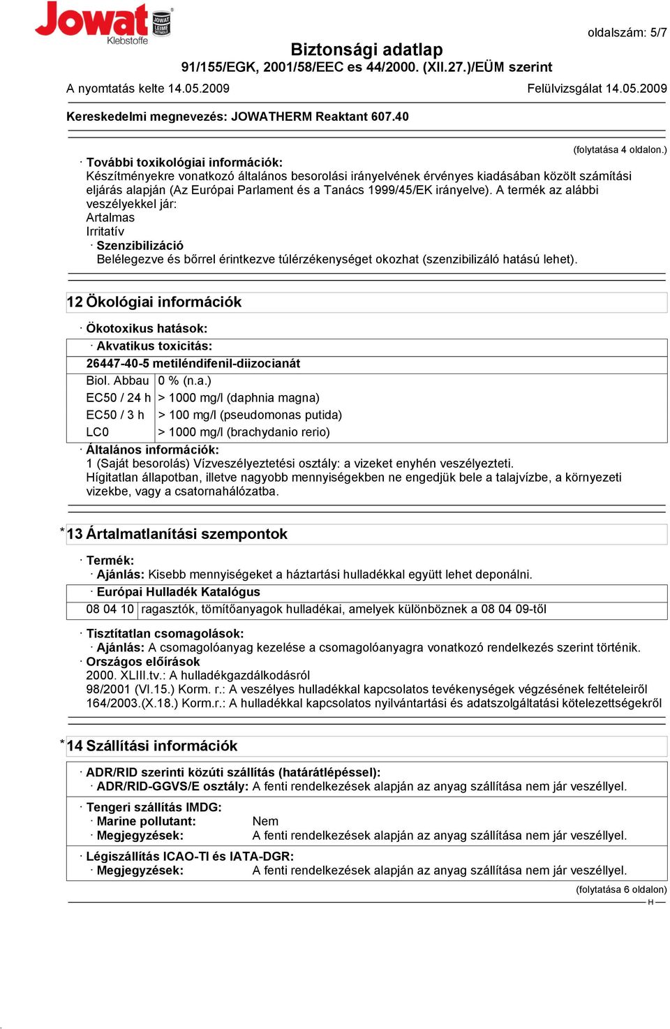 irányelve). A termék az alábbi veszélyekkel jár: Artalmas Irritatív Szenzibilizáció Belélegezve és bőrrel érintkezve túlérzékenységet okozhat (szenzibilizáló hatású lehet).