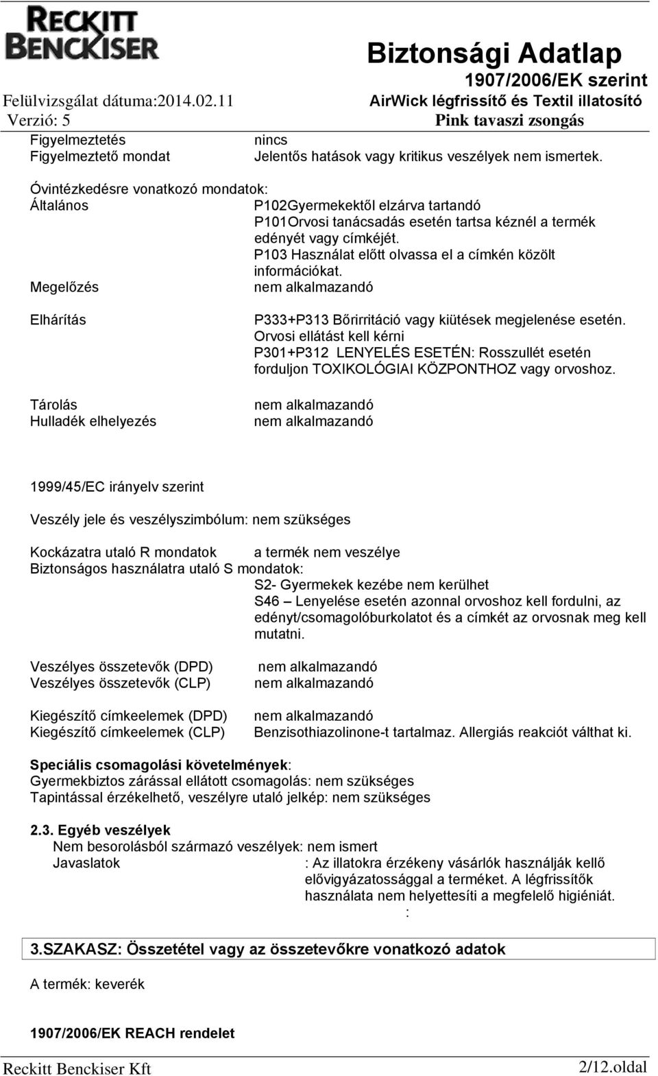 Orvosi ellátást kell kérni P301+P312 LENYELÉS ESETÉN: Rosszullét esetén forduljon TOXIKOLÓGIAI KÖZPONTHOZ vagy orvoshoz.