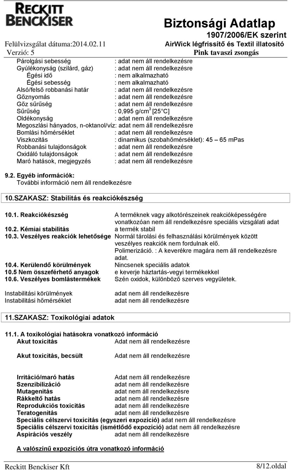 C] Oldékonyság : Megoszlási hányados, n-oktanol/víz: Bomlási hőmérséklet : Viszkozitás : dinamikus (szobahőmérséklet): 45 65 mpas Robbanási tulajdonságok : Oxidáló tulajdonságok : Maró hatások,