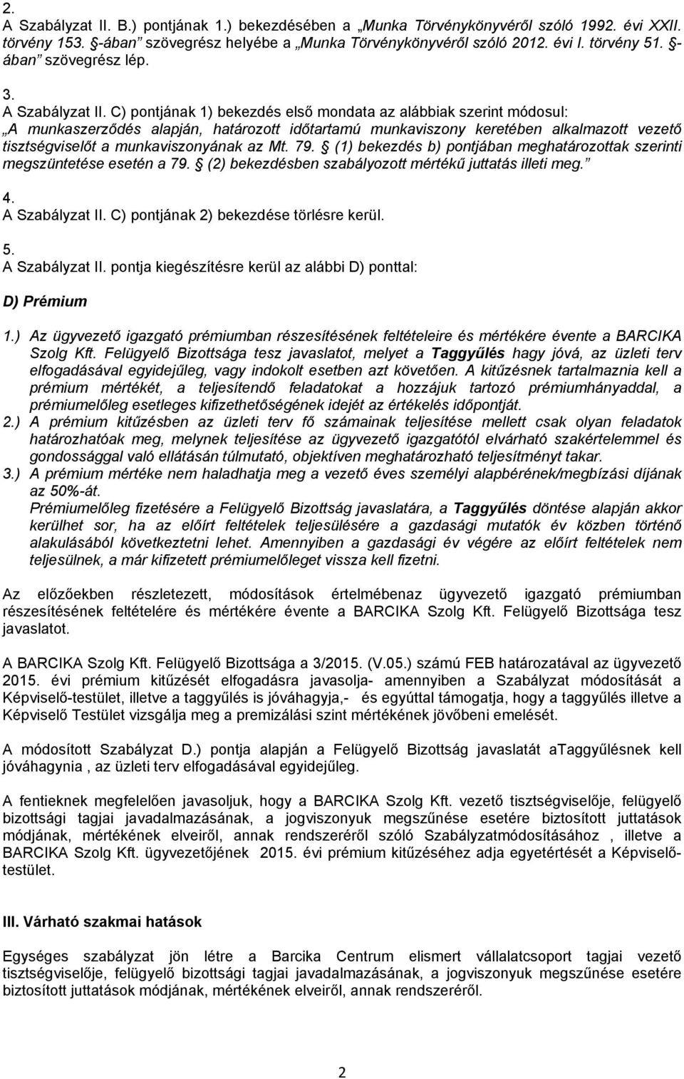 C) pontjának 1) bekezdés első mondata az alábbiak szerint módosul: A munkaszerződés alapján, határozott időtartamú munkaviszony keretében alkalmazott vezető tisztségviselőt a munkaviszonyának az Mt.