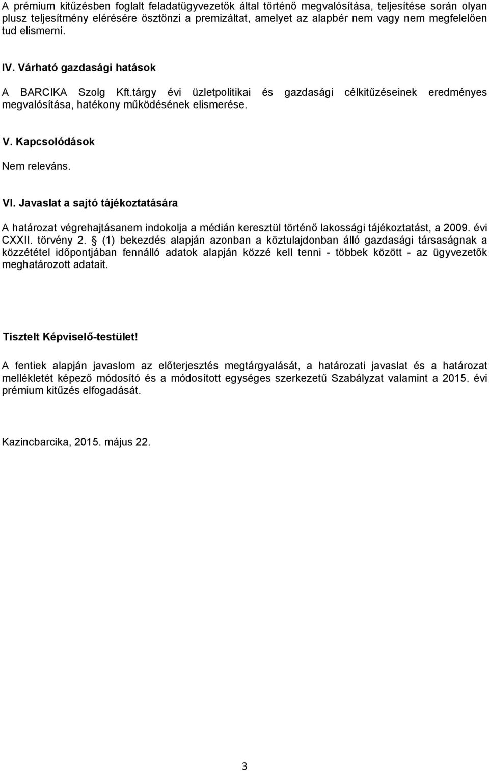 VI. Javaslat a sajtó tájékoztatására A határozat végrehajtásanem indokolja a médián keresztül történő lakossági tájékoztatást, a 2009. évi CXXII. törvény 2.