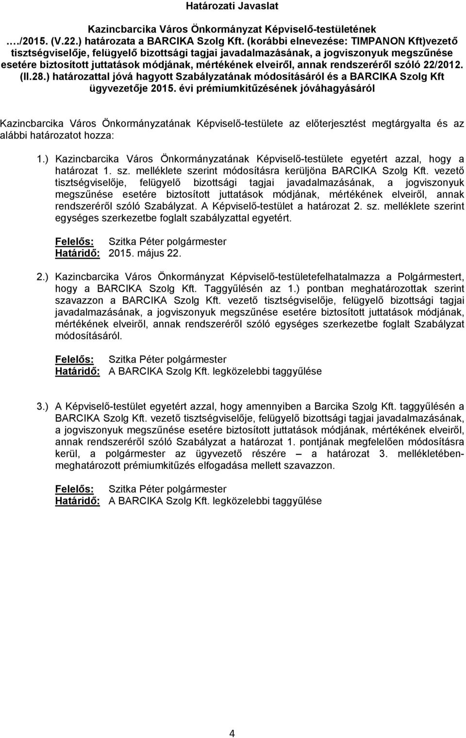 rendszeréről szóló 22/2012. (II.28.) határozattal jóvá hagyott Szabályzatának módosításáról és a BARCIKA Szolg Kft ügyvezetője 2015.