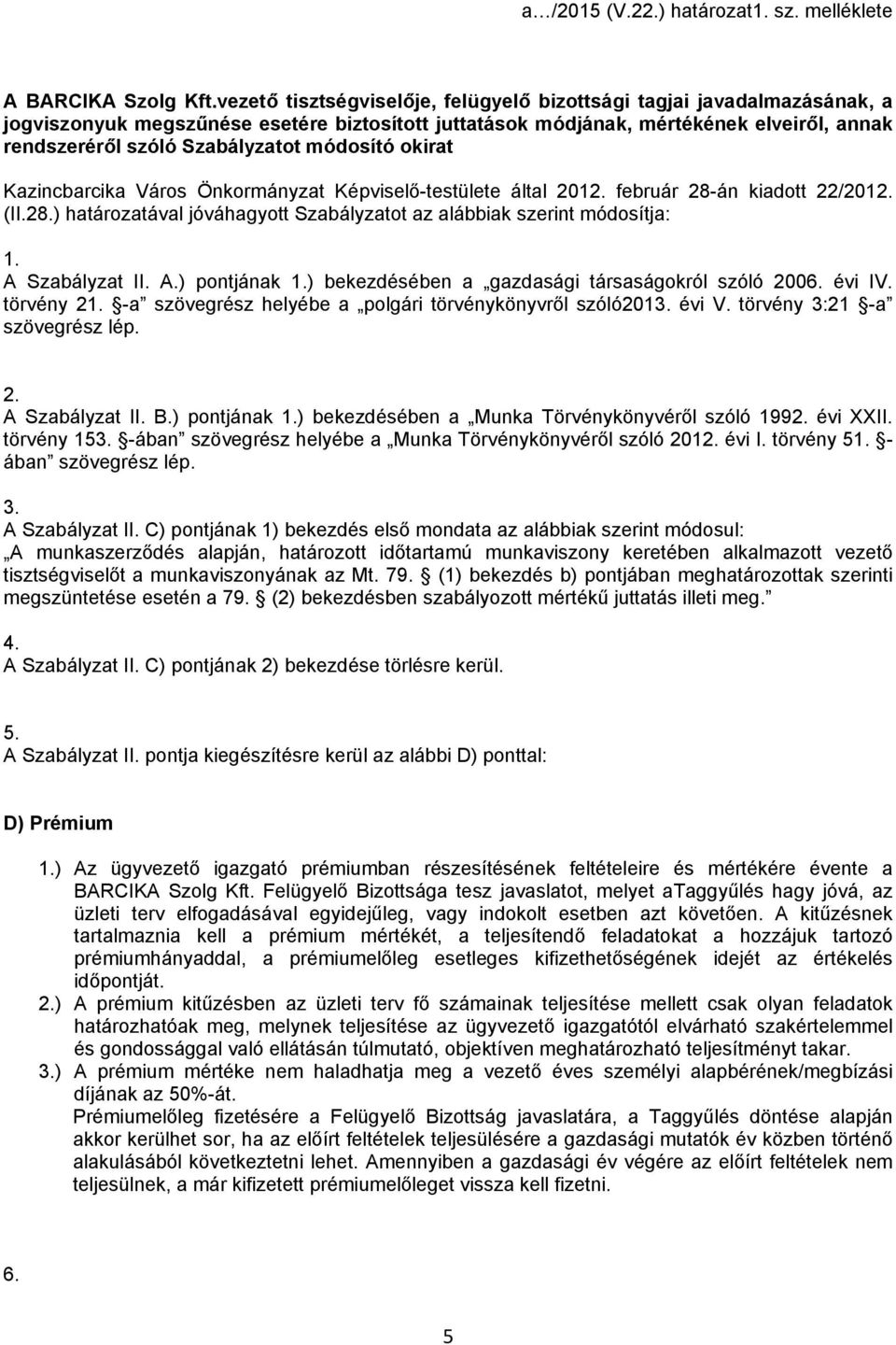 módosító okirat Kazincbarcika Város Önkormányzat Képviselő-testülete által 2012. február 28-án kiadott 22/2012. (II.28.) határozatával jóváhagyott Szabályzatot az alábbiak szerint módosítja: 1.