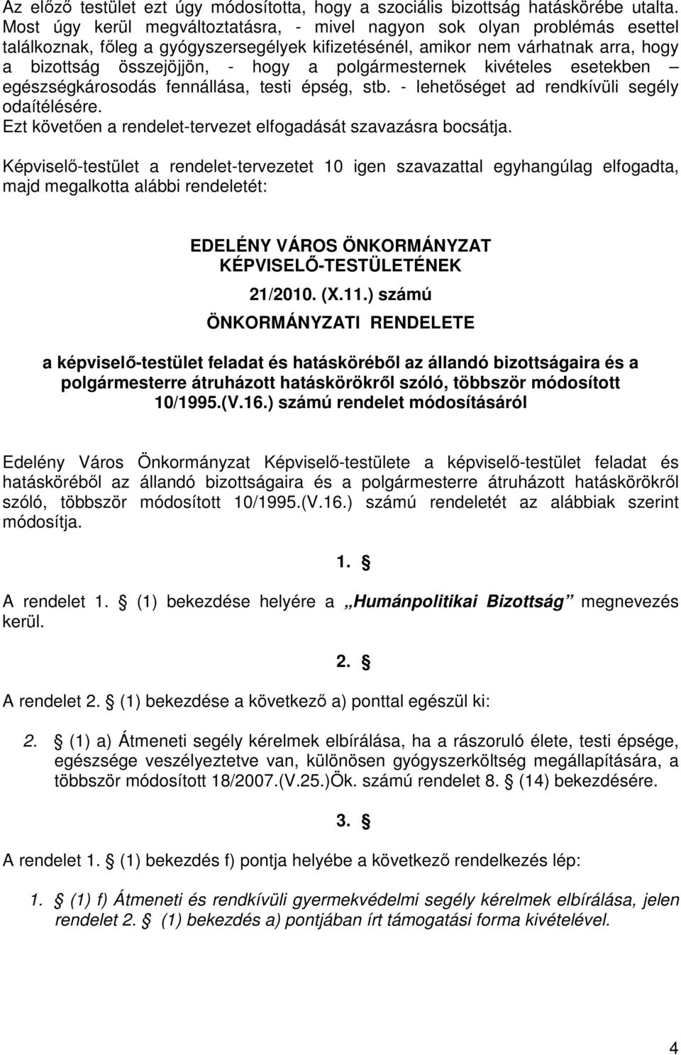 polgármesternek kivételes esetekben egészségkárosodás fennállása, testi épség, stb. - lehetőséget ad rendkívüli segély odaítélésére. Ezt követően a rendelet-tervezet elfogadását szavazásra bocsátja.