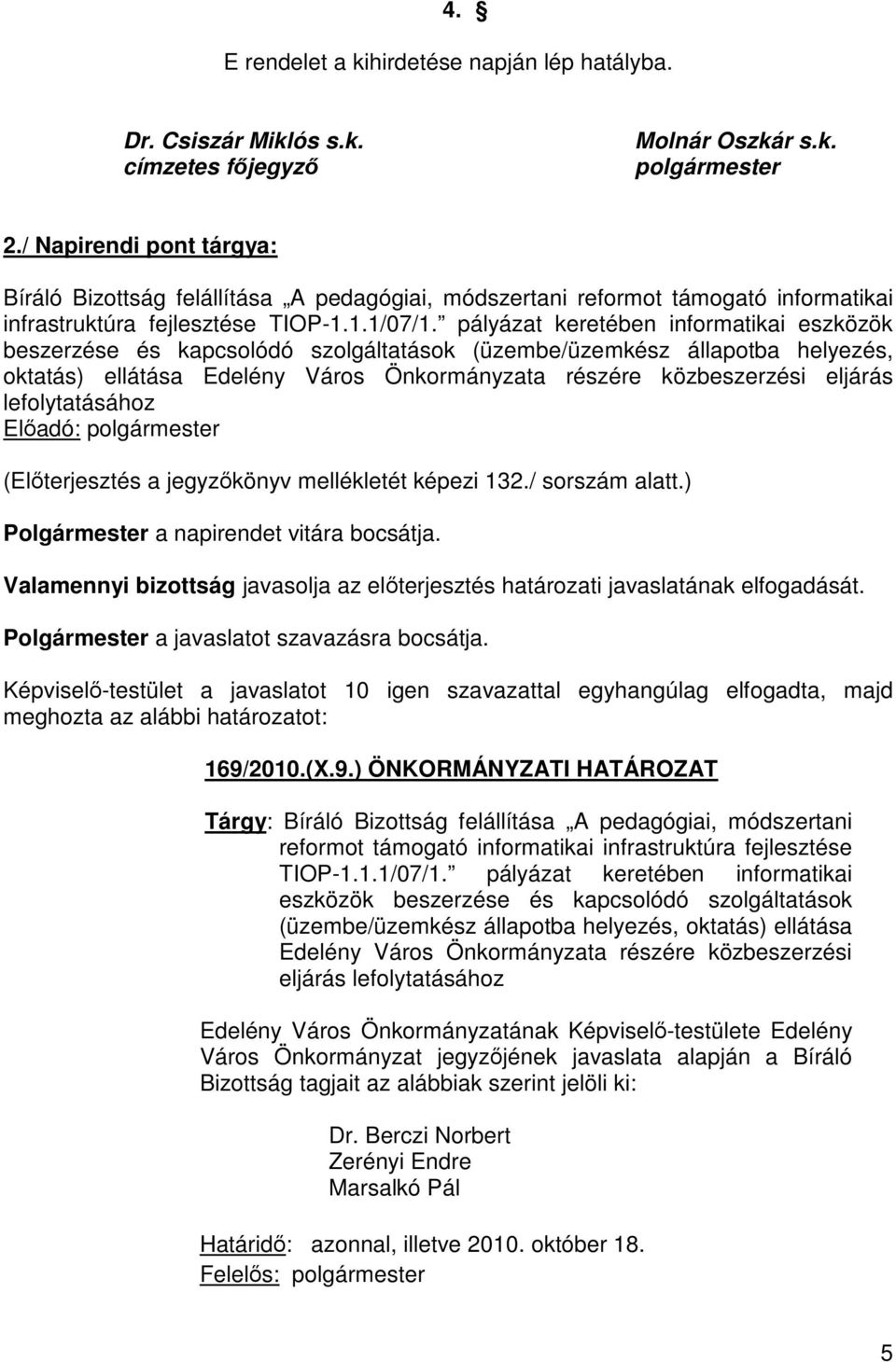 pályázat keretében informatikai eszközök beszerzése és kapcsolódó szolgáltatások (üzembe/üzemkész állapotba helyezés, oktatás) ellátása Edelény Város Önkormányzata részére közbeszerzési eljárás