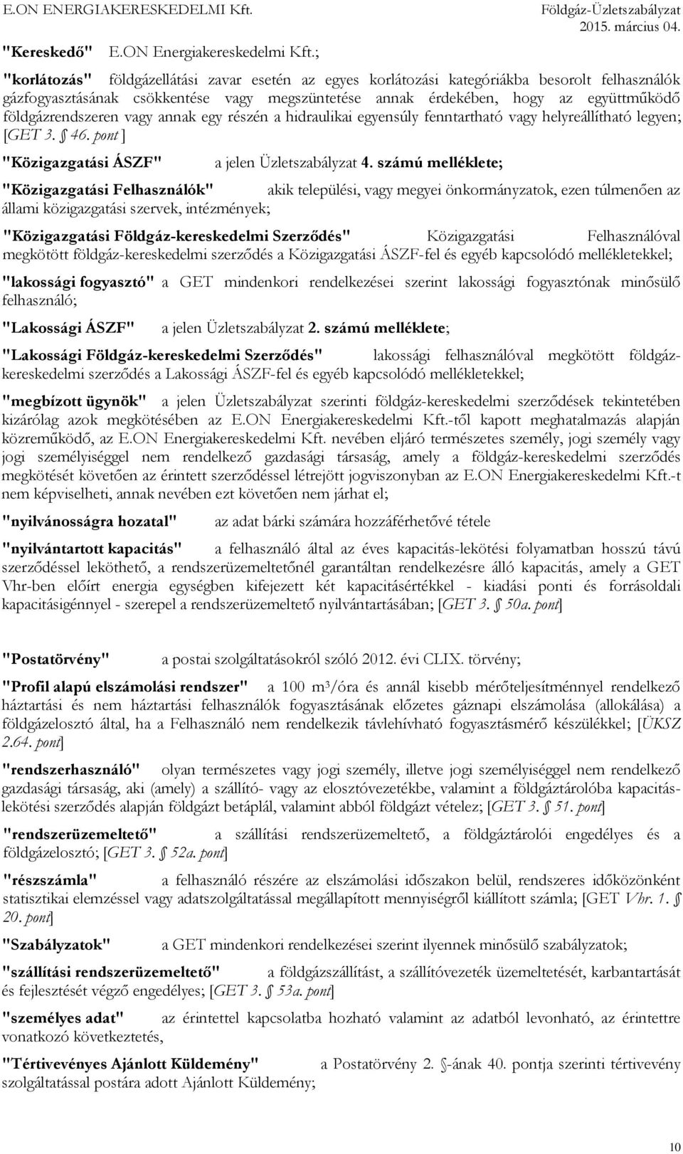 földgázrendszeren vagy annak egy részén a hidraulikai egyensúly fenntartható vagy helyreállítható legyen; [GET 3. 46. pont ] "Közigazgatási ÁSZF" a jelen Üzletszabályzat 4.