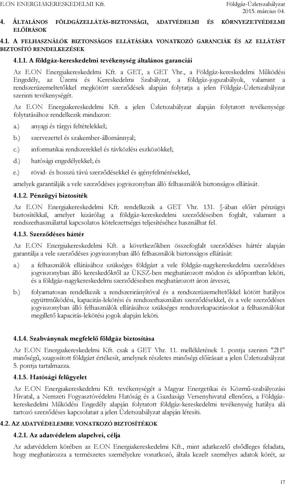 , a Földgáz-kereskedelmi Működési Engedély, az Üzemi és Kereskedelmi Szabályzat, a földgáz-jogszabályok, valamint a rendszerüzemeltetőkkel megkötött szerződések alapján folytatja a jelen szerinti