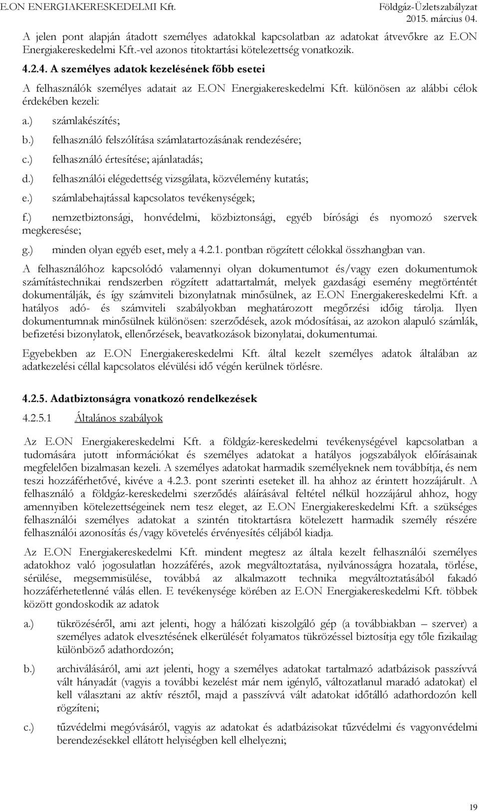 ) számlakészítés; felhasználó felszólítása számlatartozásának rendezésére; felhasználó értesítése; ajánlatadás; felhasználói elégedettség vizsgálata, közvélemény kutatás; számlabehajtással