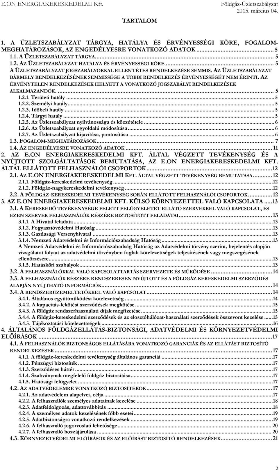 AZ ÜZLETSZABÁLYZAT BÁRMELY RENDELKEZÉSÉNEK SEMMISSÉGE A TÖBBI RENDELKEZÉS ÉRVÉNYESSÉGÉT NEM ÉRINTI. AZ ÉRVÉNYTELEN RENDELKEZÉSEK HELYETT A VONATKOZÓ JOGSZABÁLYI RENDELKEZÉSEK ALKALMAZANDÓK.... 5 1.2.