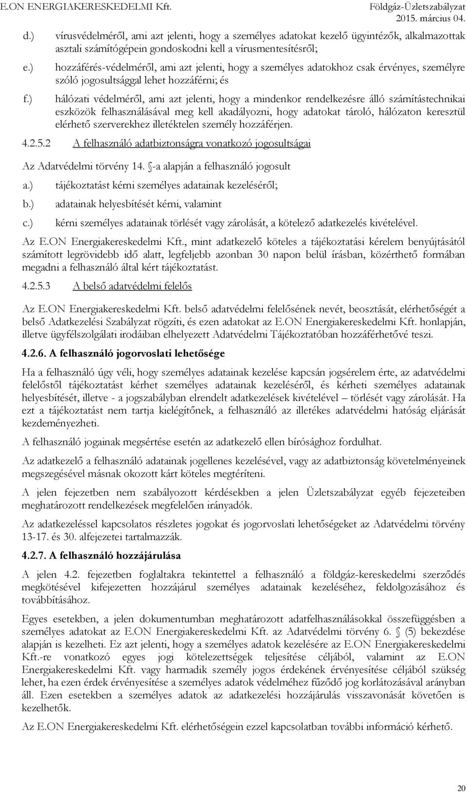 hogy a személyes adatokhoz csak érvényes, személyre szóló jogosultsággal lehet hozzáférni; és hálózati védelméről, ami azt jelenti, hogy a mindenkor rendelkezésre álló számítástechnikai eszközök