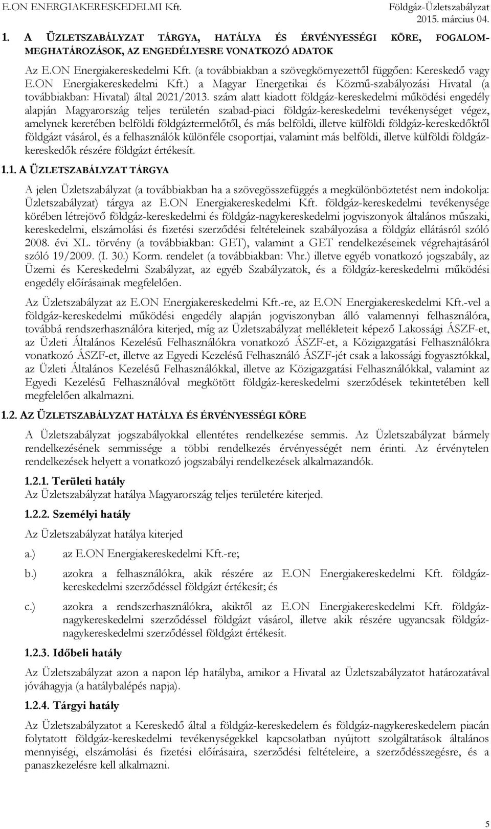 szám alatt kiadott földgáz-kereskedelmi működési engedély alapján Magyarország teljes területén szabad-piaci földgáz-kereskedelmi tevékenységet végez, amelynek keretében belföldi földgáztermelőtől,