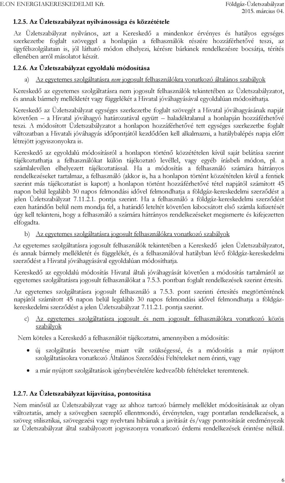 részére hozzáférhetővé teszi, az ügyfélszolgálatain is, jól látható módon elhelyezi, kérésre bárkinek rendelkezésre bocsátja, térítés ellenében arról másolatot készít. 1.2.6.