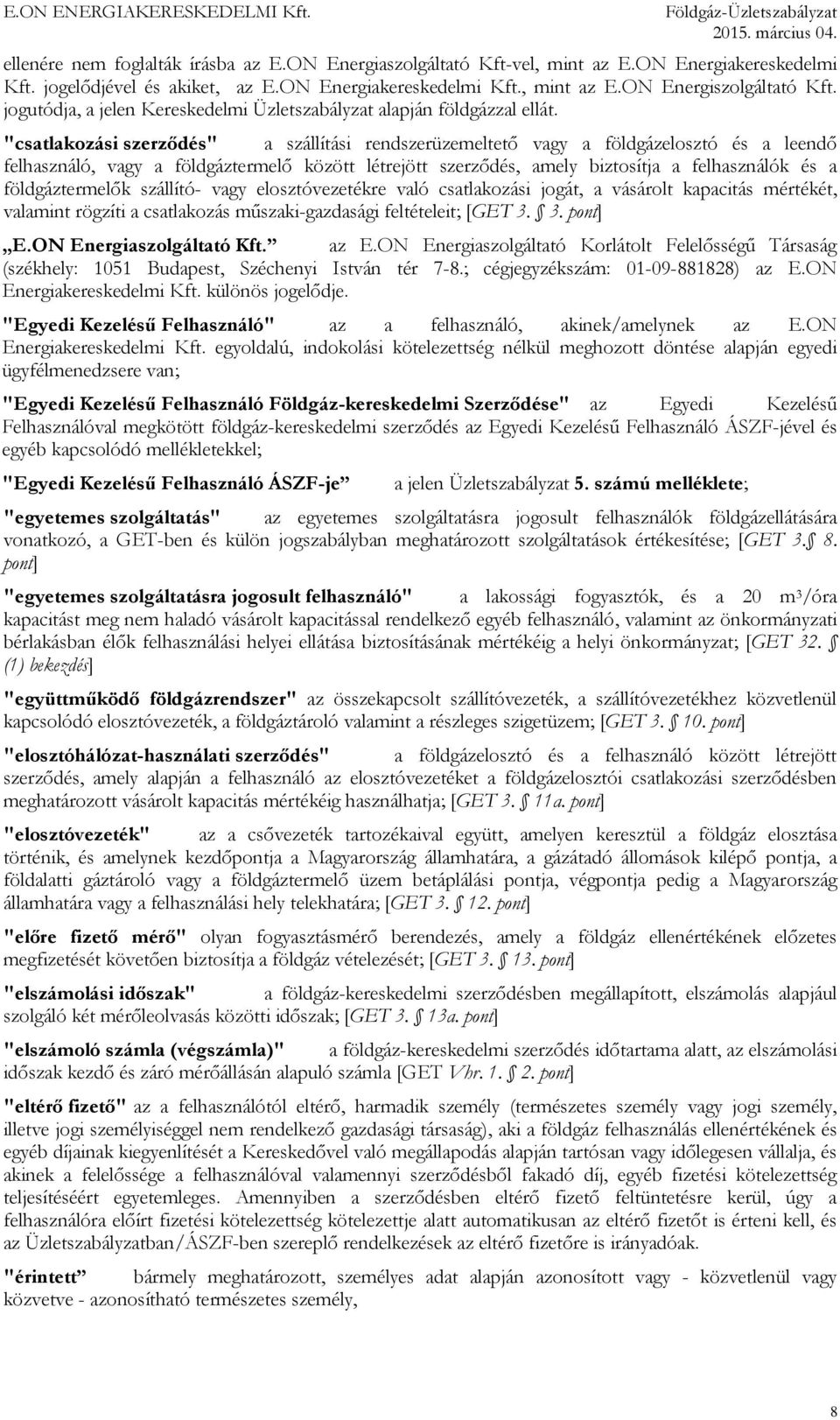 "csatlakozási szerződés" a szállítási rendszerüzemeltető vagy a földgázelosztó és a leendő felhasználó, vagy a földgáztermelő között létrejött szerződés, amely biztosítja a felhasználók és a