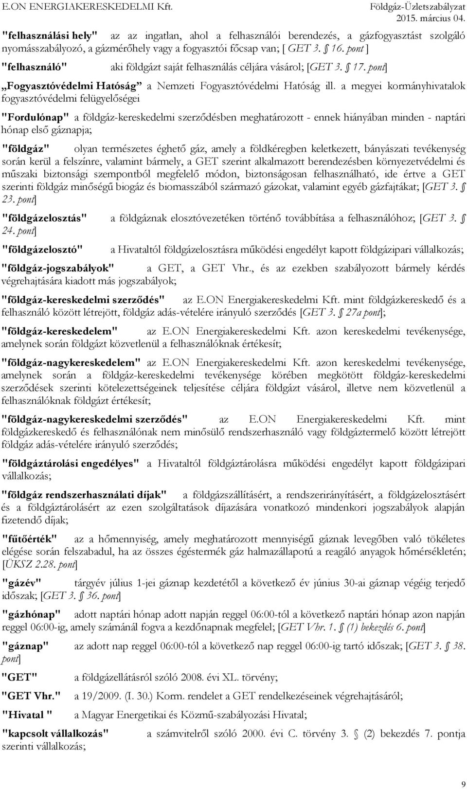 a megyei kormányhivatalok fogyasztóvédelmi felügyelőségei "Fordulónap" a földgáz-kereskedelmi szerződésben meghatározott - ennek hiányában minden - naptári hónap első gáznapja; "földgáz" olyan