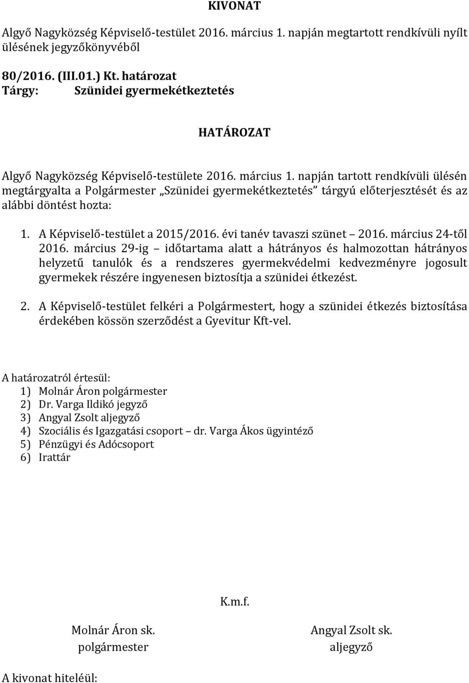 március 29-ig időtartama alatt a hátrányos és halmozottan hátrányos helyzetű tanulók és a rendszeres gyermekvédelmi kedvezményre jogosult gyermekek részére ingyenesen biztosítja a