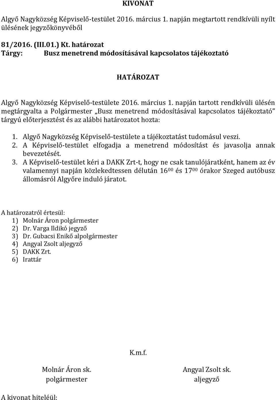 előterjesztést és az alábbi határozatot hozta: 1. Algyő Nagyközség Képviselő-testülete a tájékoztatást tudomásul veszi. 2.