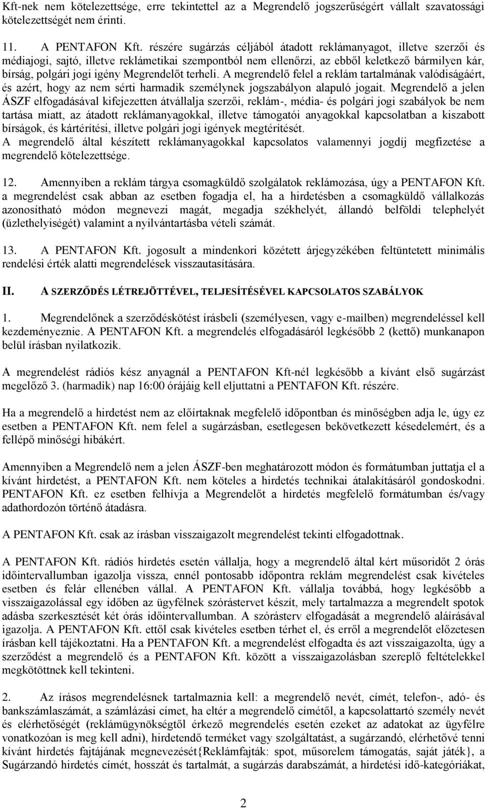 Megrendelőt terheli. A megrendelő felel a reklám tartalmának valódiságáért, és azért, hogy az nem sérti harmadik személynek jogszabályon alapuló jogait.