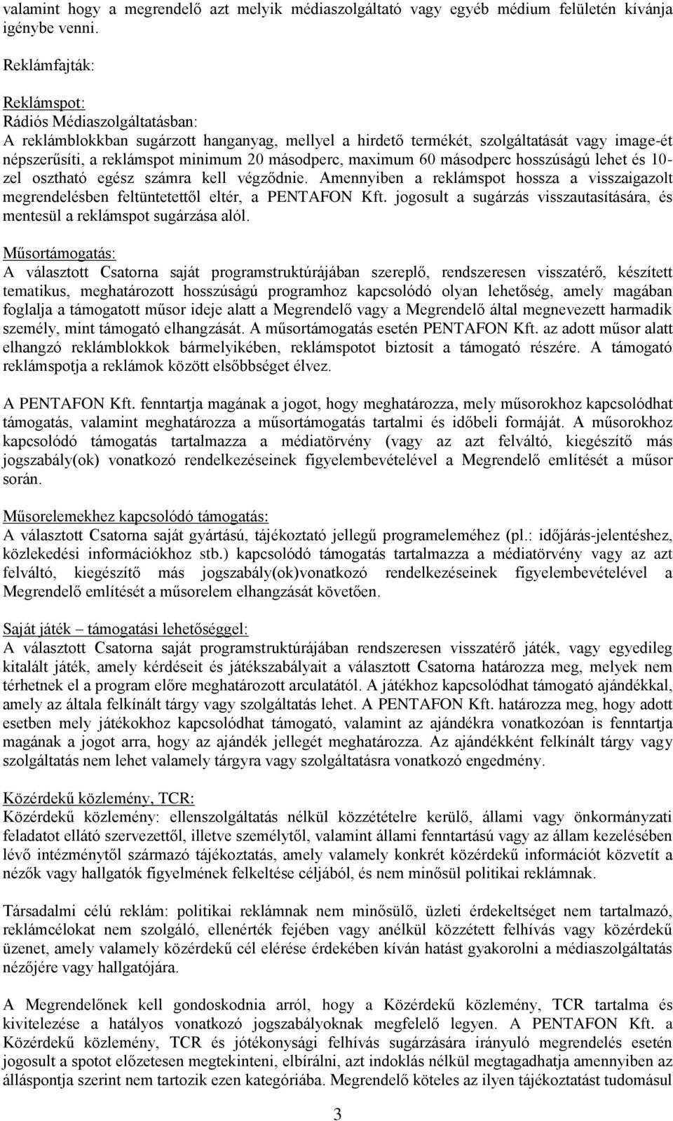 maximum 60 másodperc hosszúságú lehet és 10- zel osztható egész számra kell végződnie. Amennyiben a reklámspot hossza a visszaigazolt megrendelésben feltüntetettől eltér, a PENTAFON Kft.