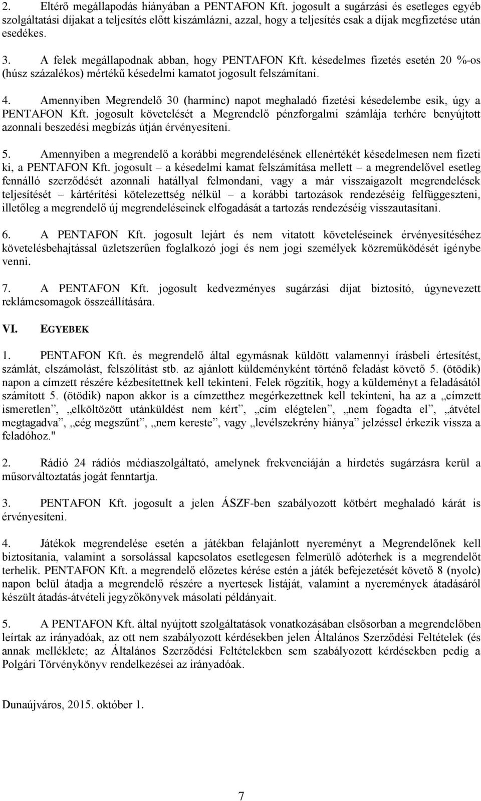 A felek megállapodnak abban, hogy PENTAFON Kft. késedelmes fizetés esetén 20 %-os (húsz százalékos) mértékű késedelmi kamatot jogosult felszámítani. 4.