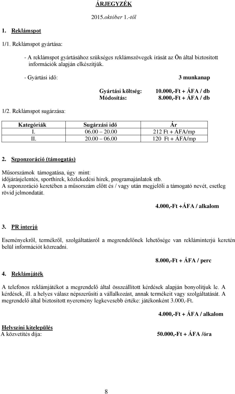 00 120 Ft + ÁFA/mp 2. Szponzoráció (támogatás) Műsorszámok támogatása, úgy mint: időjárásjelentés, sporthírek, közlekedési hírek, programajánlatok stb.