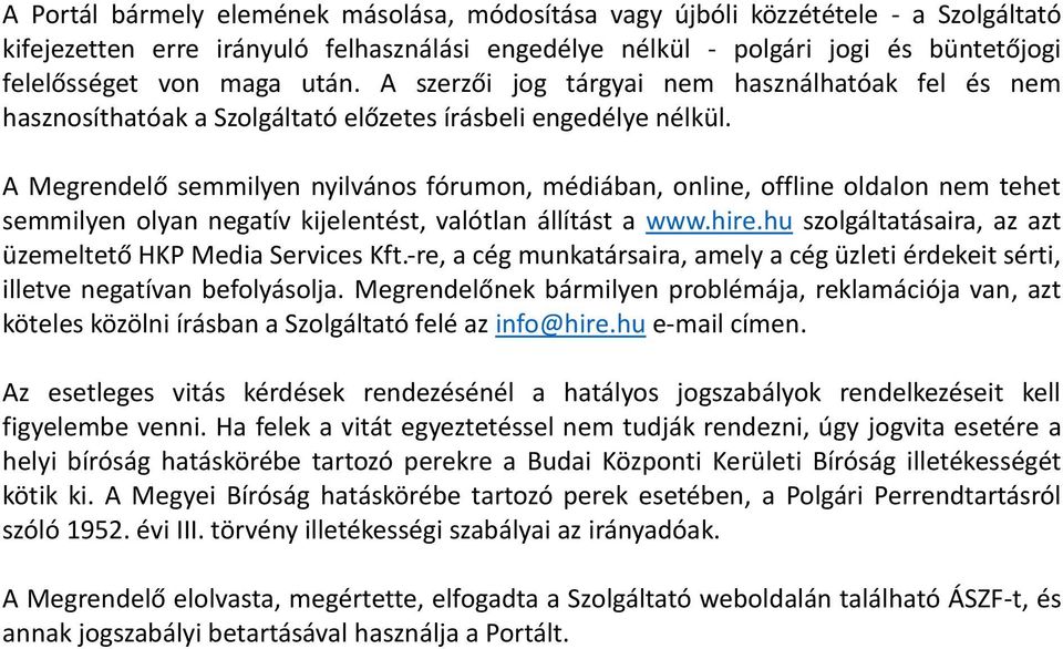 A Megrendelő semmilyen nyilvános fórumon, médiában, online, offline oldalon nem tehet semmilyen olyan negatív kijelentést, valótlan állítást a www.hire.