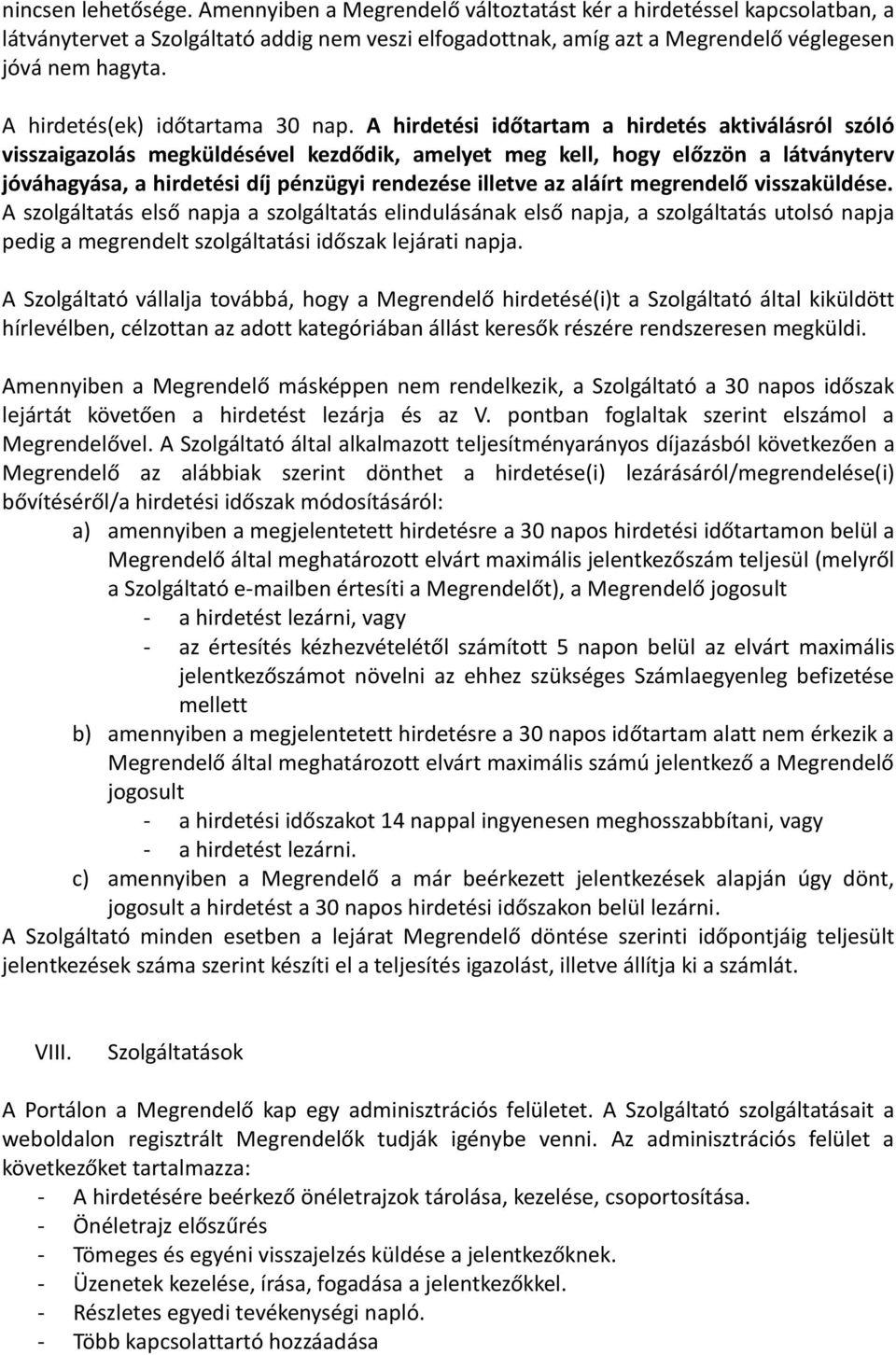 A hirdetési időtartam a hirdetés aktiválásról szóló visszaigazolás megküldésével kezdődik, amelyet meg kell, hogy előzzön a látványterv jóváhagyása, a hirdetési díj pénzügyi rendezése illetve az