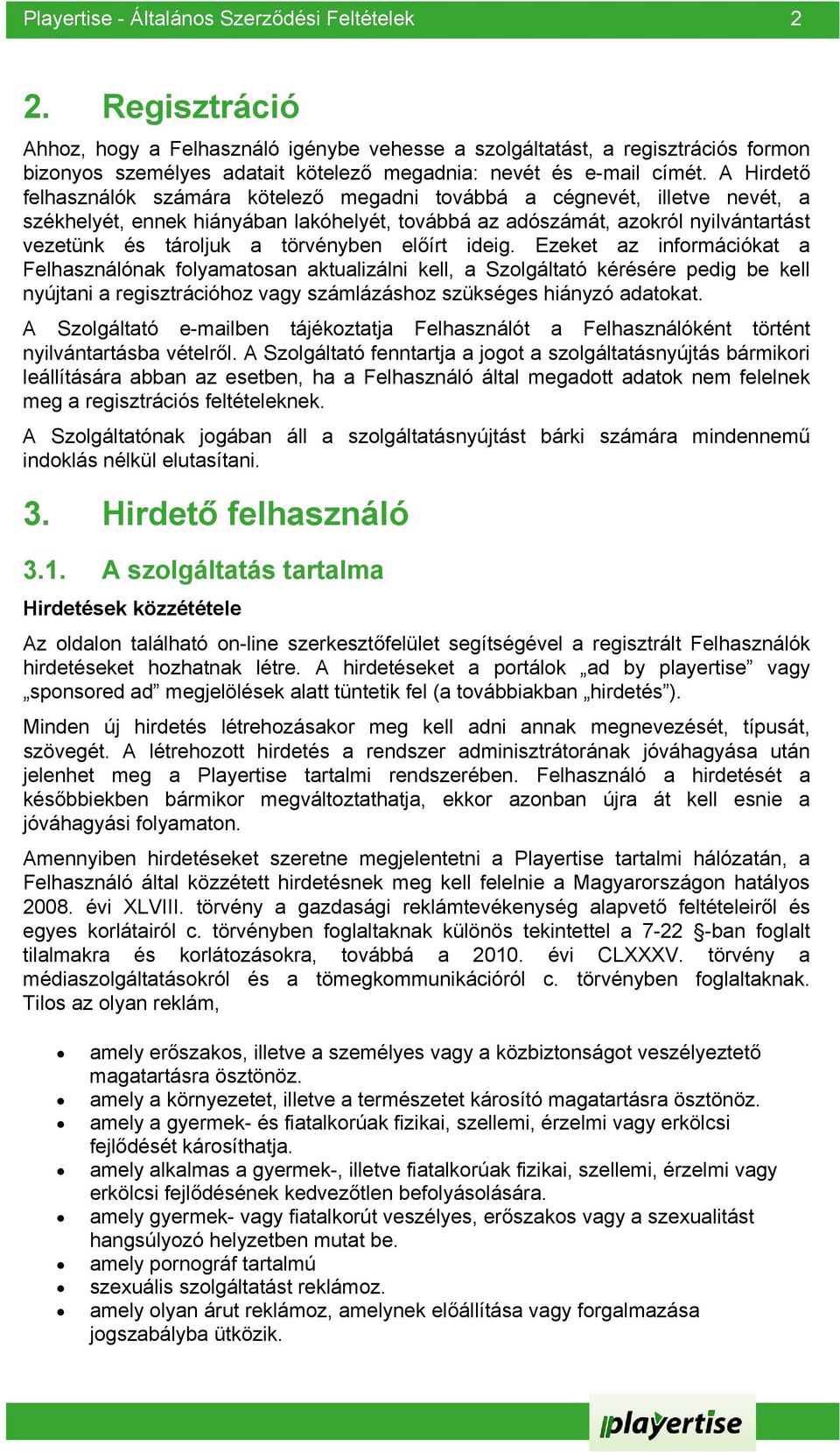 A Hirdető felhasználók számára kötelező megadni továbbá a cégnevét, illetve nevét, a székhelyét, ennek hiányában lakóhelyét, továbbá az adószámát, azokról nyilvántartást vezetünk és tároljuk a