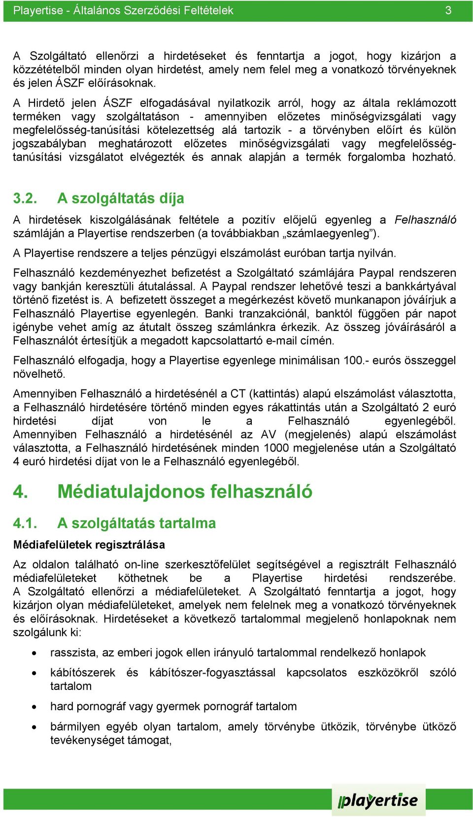 A Hirdető jelen ÁSZF elfogadásával nyilatkozik arról, hogy az általa reklámozott terméken vagy szolgáltatáson - amennyiben előzetes minőségvizsgálati vagy megfelelősség-tanúsítási kötelezettség alá