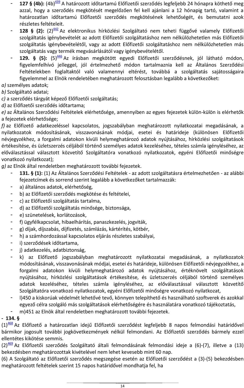 - 128 (2): (2) 442 Az elektronikus hírközlési Szolgáltató nem teheti függővé valamely Előfizetői szolgáltatás igénybevételét az adott Előfizetői szolgáltatáshoz nem nélkülözhetetlen más Előfizetői