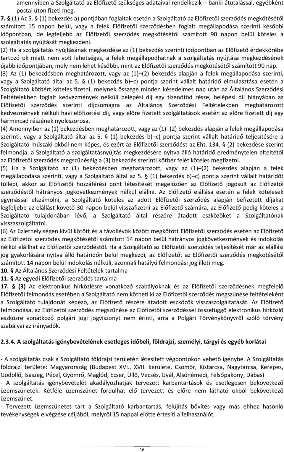 időpontban, de legfeljebb az Előfizetői szerződés megkötésétől számított 90 napon belül köteles a szolgáltatás nyújtását megkezdeni.