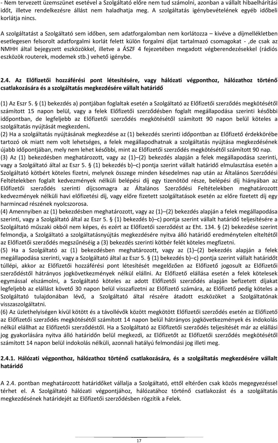 A szolgáltatást a Szolgáltató sem időben, sem adatforgalomban nem korlátozza kivéve a díjmellékletben esetlegesen felsorolt adatforgalmi korlát felett külön forgalmi díjat tartalmazó csomagokat -,de