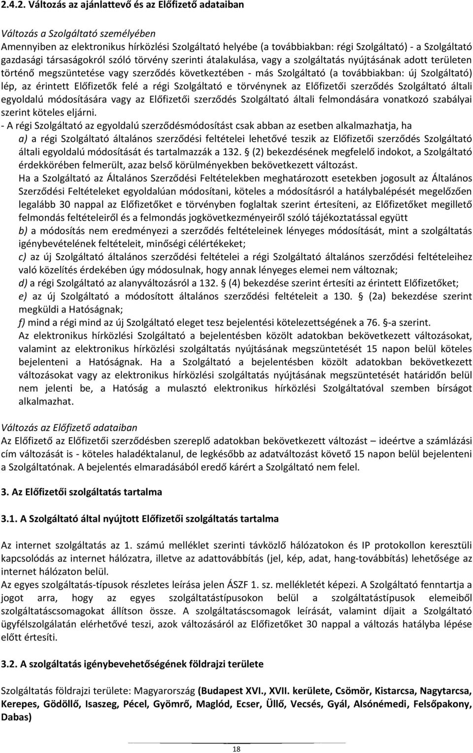 továbbiakban: új Szolgáltató) lép, az érintett Előfizetők felé a régi Szolgáltató e törvénynek az Előfizetői szerződés Szolgáltató általi egyoldalú módosítására vagy az Előfizetői szerződés