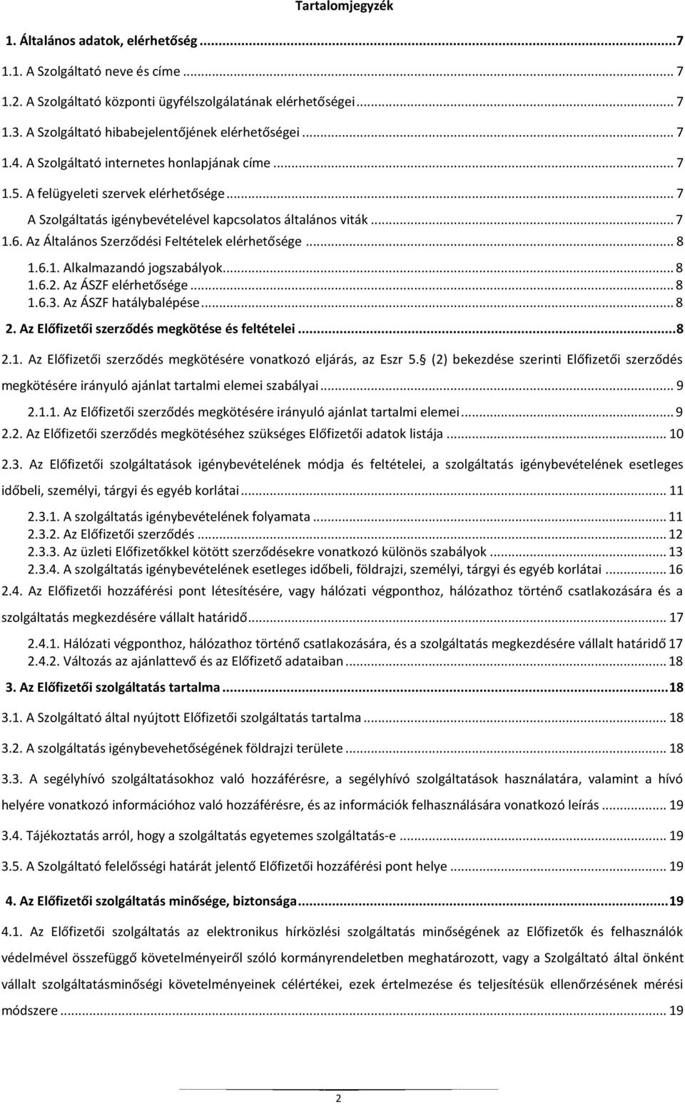 .. 7 A Szolgáltatás igénybevételével kapcsolatos általános viták... 7 1.6. Az Általános Szerződési Feltételek elérhetősége... 8 1.6.1. Alkalmazandó jogszabályok... 8 1.6.2. Az ÁSZF elérhetősége... 8 1.6.3.