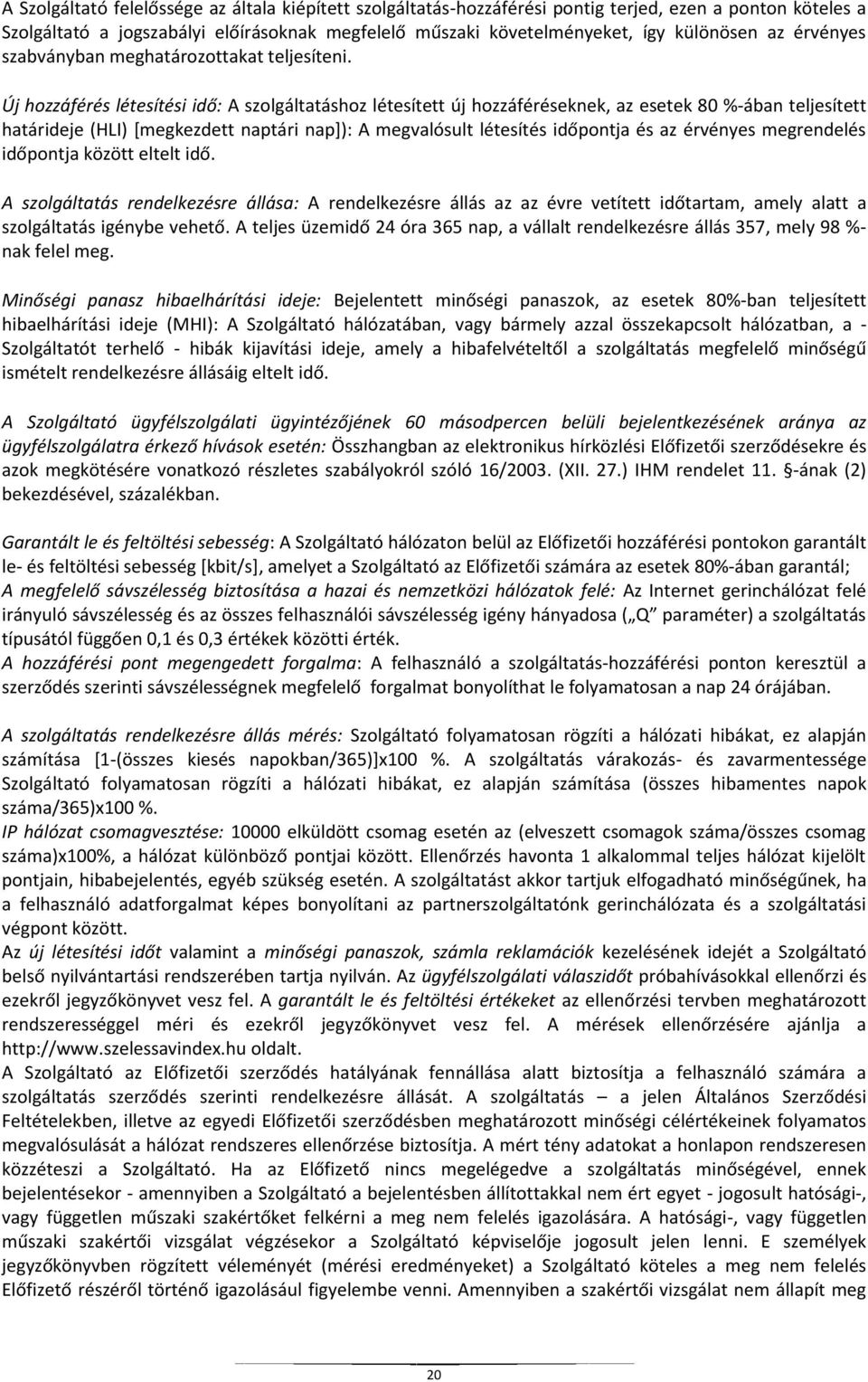 Új hozzáférés létesítési idő: A szolgáltatáshoz létesített új hozzáféréseknek, az esetek 80 %-ában teljesített határideje (HLI) [megkezdett naptári nap]): A megvalósult létesítés időpontja és az